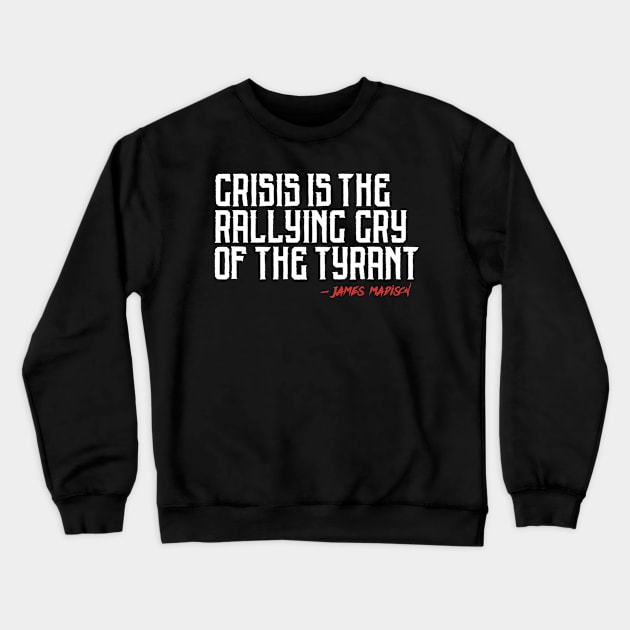 Crisis is the Rallying Cry of the Tyrant Crewneck Sweatshirt by LiberTeeShirts